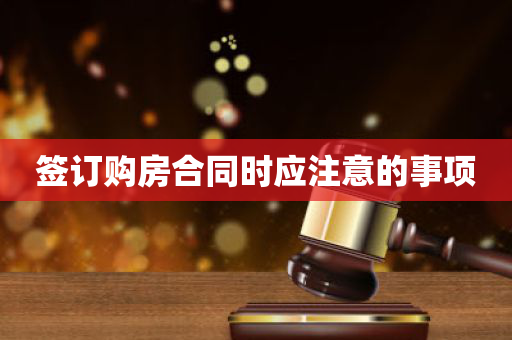 签订购房合同时应注意的事项